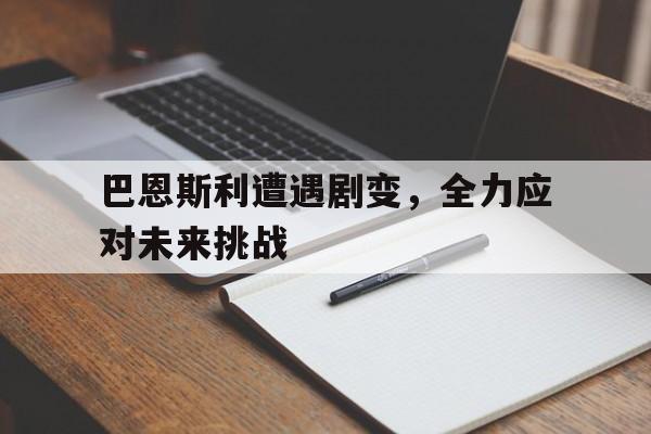 巴恩斯利遭遇剧变，全力应对未来挑战：平博